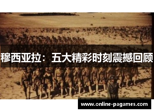穆西亚拉：五大精彩时刻震撼回顾