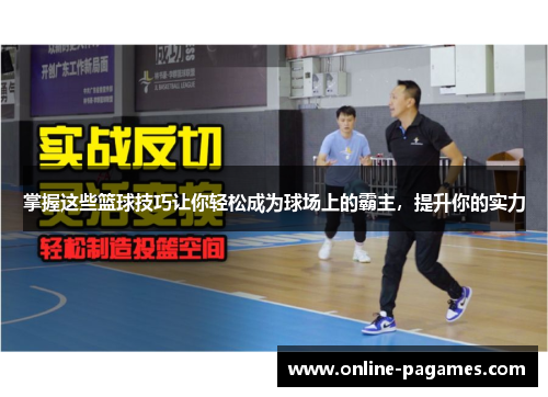 掌握这些篮球技巧让你轻松成为球场上的霸主，提升你的实力