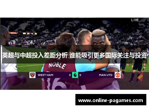 英超与中超投入差距分析 谁能吸引更多国际关注与投资
