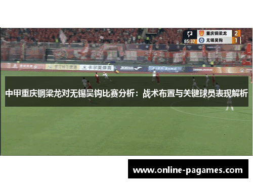 中甲重庆铜梁龙对无锡吴钩比赛分析：战术布置与关键球员表现解析