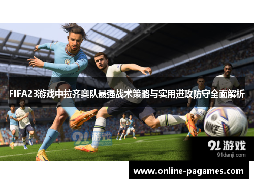 FIFA23游戏中拉齐奥队最强战术策略与实用进攻防守全面解析