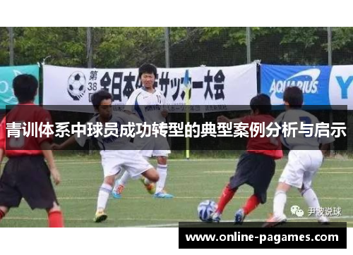 青训体系中球员成功转型的典型案例分析与启示 青训体系中球员成功转型的典型案例分析与启示