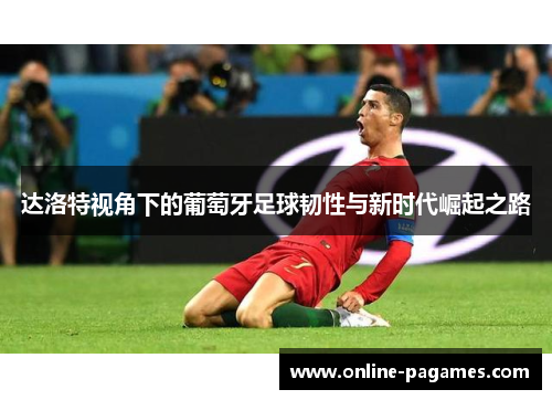 达洛特视角下的葡萄牙足球韧性与新时代崛起之路