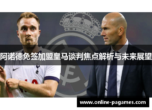 阿诺德免签加盟皇马谈判焦点解析与未来展望 阿诺德免签加盟皇马谈判焦点解析与未来展望