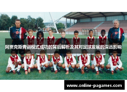 阿贾克斯青训模式成功的背后解析及其对足球发展的深远影响
