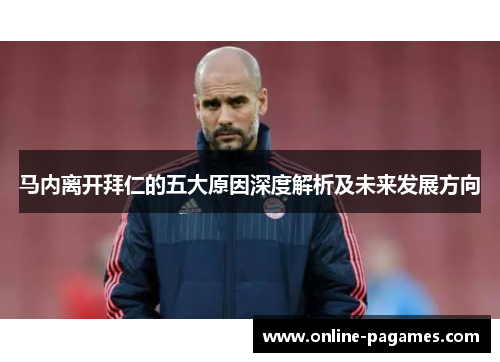 马内离开拜仁的五大原因深度解析及未来发展方向