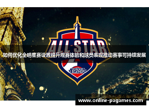 如何优化全明星赛设置提升观赛体验和球员表现推动赛事可持续发展