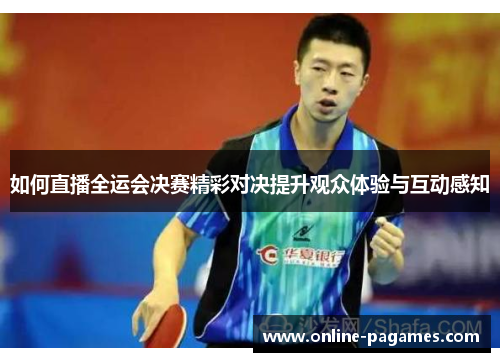 如何直播全运会决赛精彩对决提升观众体验与互动感知