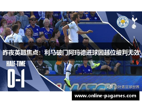 昨夜英超焦点：利马破门阿玛德进球因越位被判无效